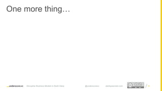 Proprietary and ConfidentialProprietary and Confidential
One more thing…
Disruptive Business Models to Build Value @underscorevc startupsecrets.com 54
 