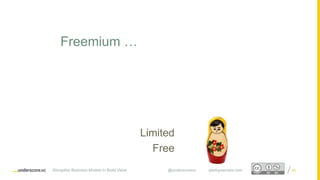 Proprietary and ConfidentialProprietary and Confidential
Limited
Free
Freemium …
Disruptive Business Models to Build Value @underscorevc startupsecrets.com 60
 
