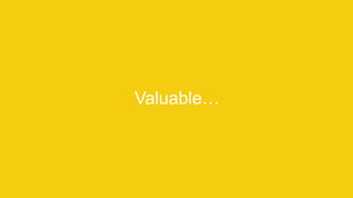 Proprietary and ConfidentialProprietary and Confidential
Valuable…
 