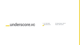Proprietary and ConfidentialProprietary and Confidential
T 617.303.0064
@underscorevc
53 State Street,
10th Floor, Boston, MA 02109,
USA
T 617.303.0064
@underscorevc
53 State Street, 10th Fl
Boston, MA 02109
 