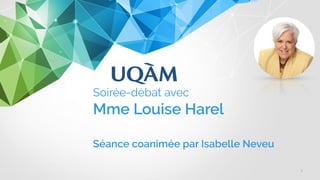 Soirée-débat avec
Mme Louise Harel
Séance coanimée par Isabelle Neveu
3
 