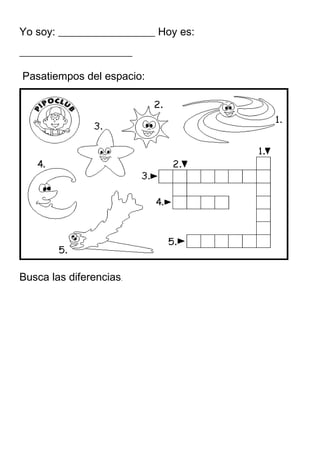 Yo soy: __________________ Hoy es:
_____________________
Pasatiempos del espacio:
Busca las diferencias.
 