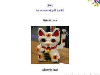 Xwt
A cross-desktop UI toolkit


      Jérémie Laval




     @jeremie_laval
 