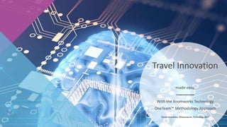 Travel Innovation
made easy.
With the Xoomworks Technology
OneTeam™ Methodology Approach
Travel Innovation, ©Xoomworks Technology 2017
 