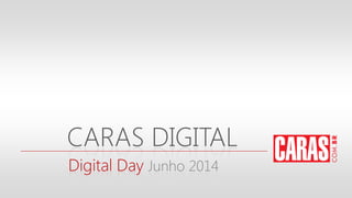Digital Day Junho 2014
CARAS DIGITAL
 