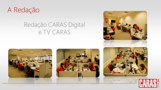 A Redação
Redação CARAS Digital
e TV CARAS
 