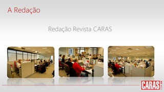 A Redação
Redação Revista CARAS
 