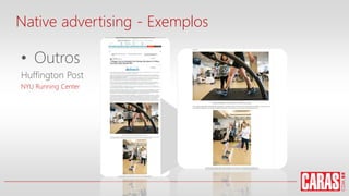 • Outros
Huffington Post
NYU Running Center
Native advertising - Exemplos
 