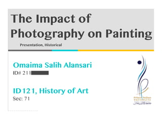 1) #
2) #
3) #
#
#
Omaima Salih Alansari
ID# 211410013
ID121, History of Art
Sec: 71
#
The Impact of
Photography on Painting
Presentation, Historical
 
