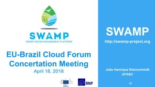 16
EUEU--Brazil Cloud ForumBrazil Cloud Forum
ConcertationConcertation MeetingMeeting
April 18, 2018April 18, 2018
SWAMP
http://swamp-project.org
João Henrique Kleinschmidt
UFABC
 