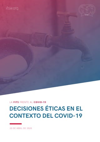 LA FITS FRENTE AL COVID-19
DECISIONES ÉTICAS EN EL
CONTEXTO DEL COVID-19
20 DE ABRIL DE 2020
ifsw.org
 
