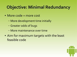 Objective: Minimal Redundancy
    ●   More code = more cost
        –   More development time initially
        –   Greater odds of bugs
        –   More maintenance over time
    ●   Aim for maximum targets with the least
        feasible code


                                    
 