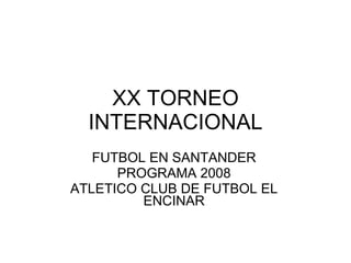 XX TORNEO INTERNACIONAL FUTBOL EN SANTANDER PROGRAMA 2008 ATLETICO CLUB DE FUTBOL EL ENCINAR 