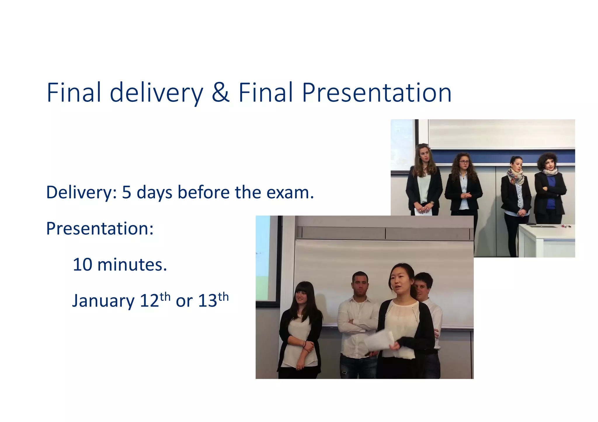 Final delivery & Final Presentation
Delivery: 5 days before the exam.
Presentation:
10 minutes.
January 12th or 13th