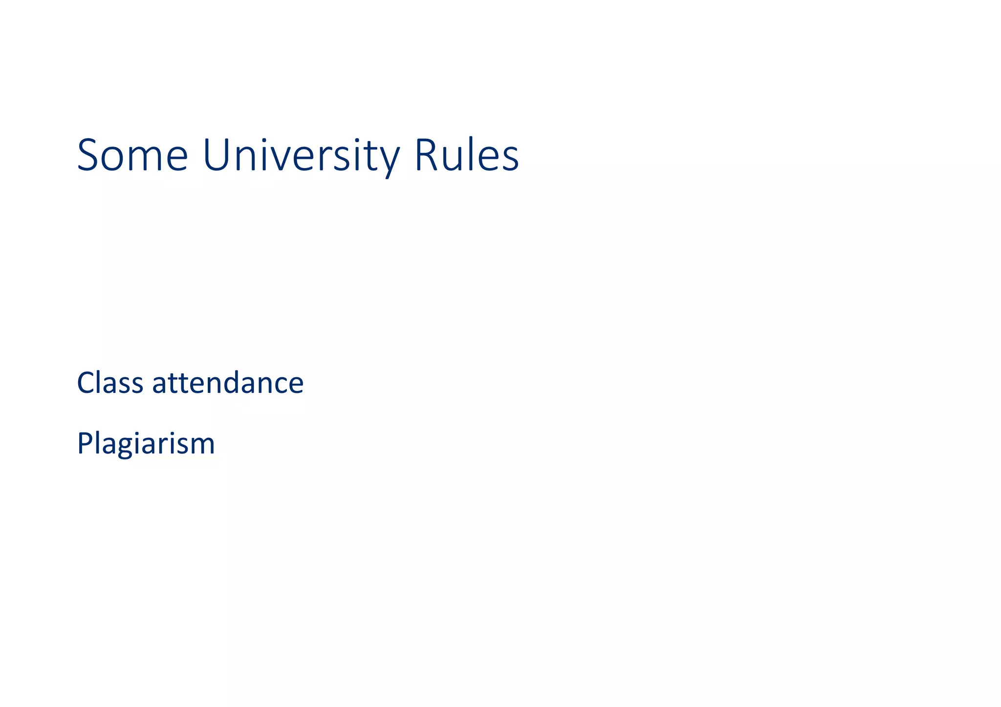 Some University Rules
Class attendance
Plagiarism