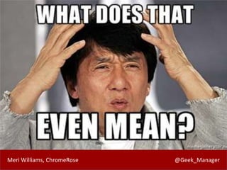 Meri Williams, ChromeRose @Geek_Manager
 