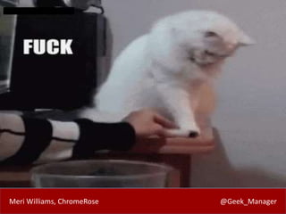 Meri Williams, ChromeRose @Geek_Manager
 