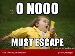 Meri Williams, ChromeRose @Geek_Manager
 