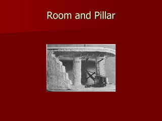 Room and Pillar 
 