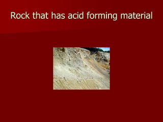 Rock that has acid forming material 
 