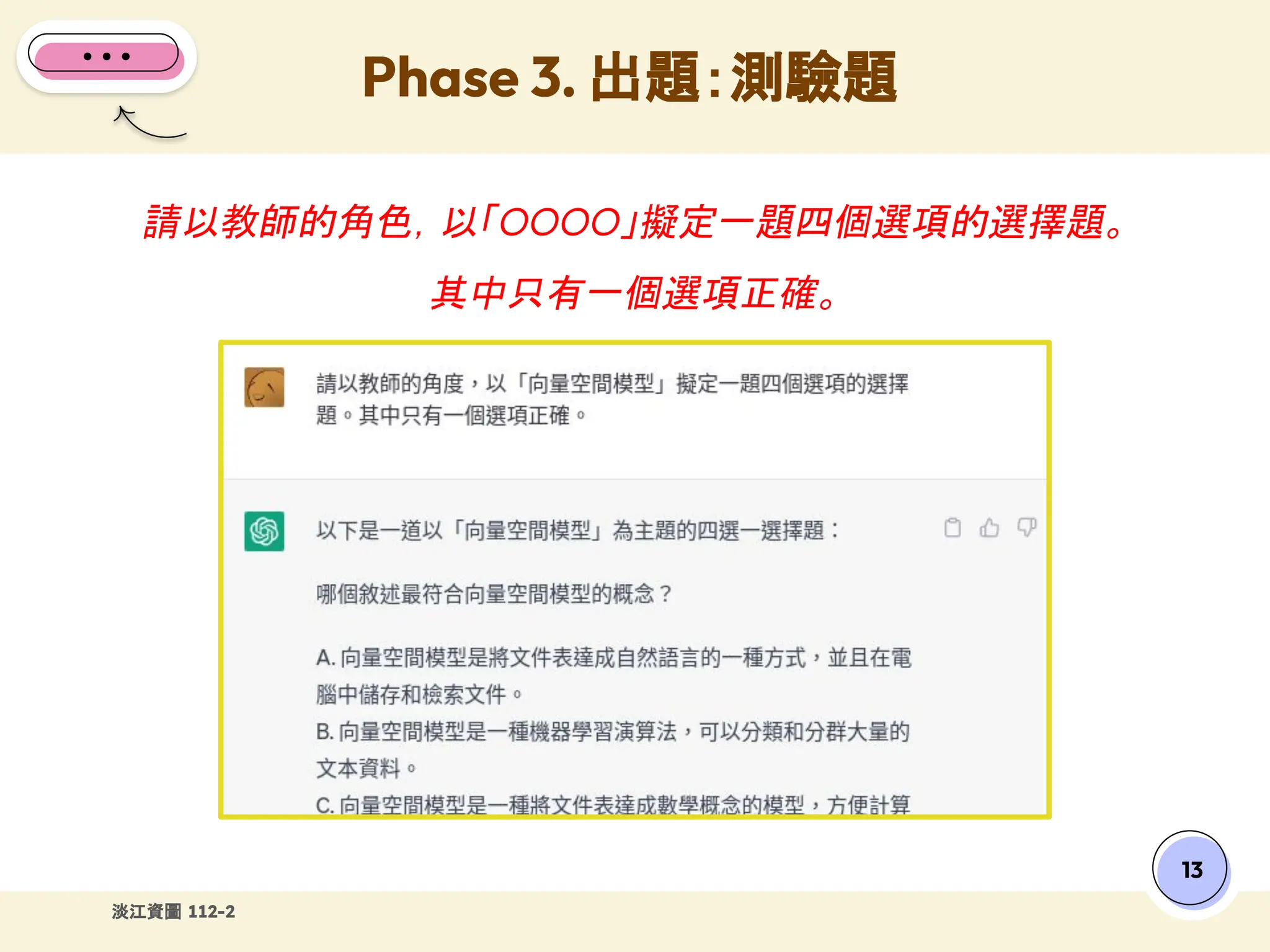淡江資圖 112-2
請以教師的角色，以「OOOO」擬定一題四個選項的選擇題。
其中只有一個選項正確。
Phase 3. 出題：測驗題
13
 