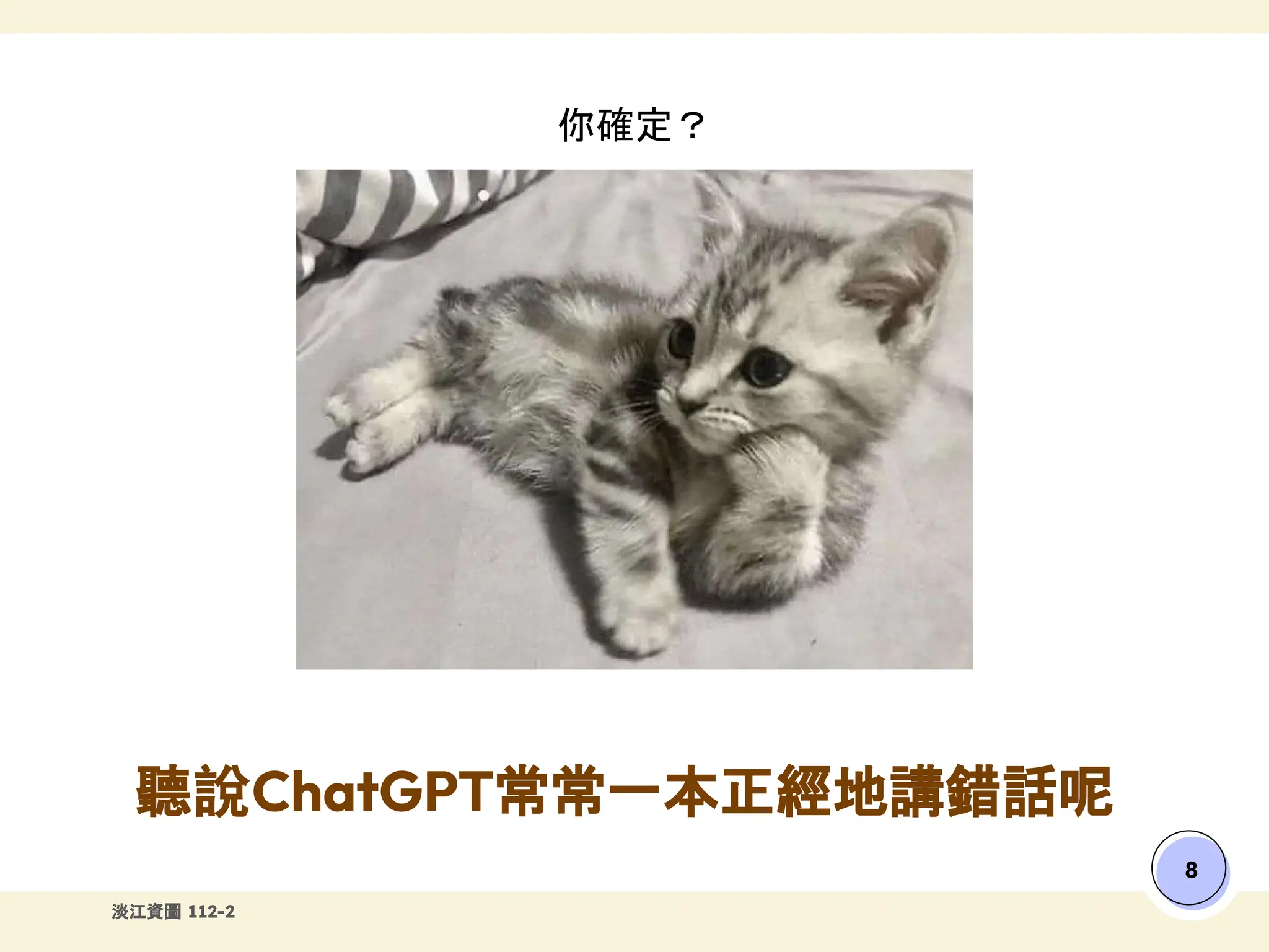 淡江資圖 112-2
你確定？
聽說ChatGPT常常一本正經地講錯話呢
8
 