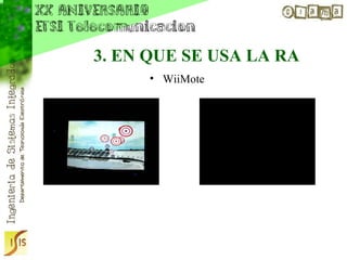 3. EN QUE SE USA LA RA
     • WiiMote
 