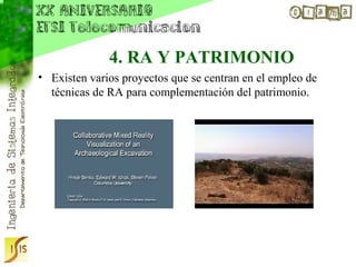 4. RA Y PATRIMONIO
• Existen varios proyectos que se centran en el empleo de
  técnicas de RA para complementación del patrimonio.
 