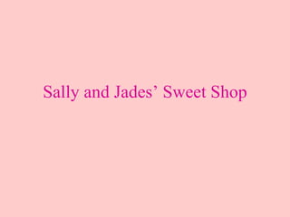 Sally and Jades’ Sweet Shop 