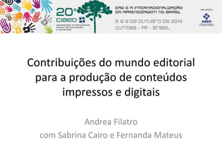 Contribuições do mundo editorial para a produção de conteúdos impressos e digitais 
Andrea Filatro 
com Sabrina Cairo e Fernanda Mateus  