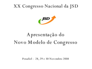 XX Congresso Nacional da JSD Apresentaç ão do Novo Modelo de Congresso Penafiel -  28, 29 e 30 Novembro 2008 