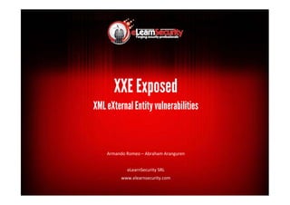 XXE Exposed
XML eXternalEntity vulnerabilities
Armando Romeo – Abraham Aranguren
eLearnSecurity SRL
www.elearnsecurity.com
 