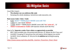 Page 19
Usual SQLi Impact:
• The attacker can run arbitrary SQL code
• Dumping the whole database, Sometimes code executio...