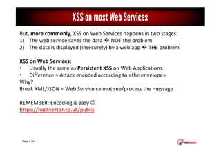Page 24
But, more commonly, XSS on Web Services happens in two stages:
1) The web service saves the data NOT the problem
2...