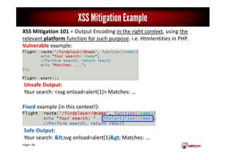 Page 28
XSS Mitigation Example
XSS Mitigation 101 = Output Encoding in the right context, using the
relevant platform func...