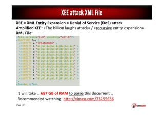 Page 31
XEE attackXML File
XEE = XML Entity Expansion = Denial of Service (DoS) attack
Amplified XEE: «The billion laughs ...