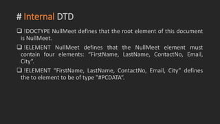 # External DTD
 If the DTD is declared in an external file, the <!DOCTYPE> definition
must contain a reference to the DTD...