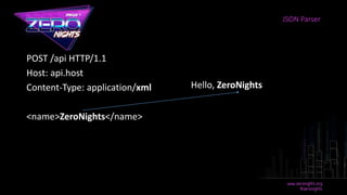 POST /api HTTP/1.1
Host: api.host
Content-Type: application/xml
<name>ZeroNights</name>
JSON Parser
Hello, ZeroNights
 