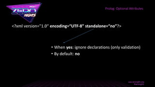 <?xml version="1.0“ encoding=“UTF-8” standalone=“no”?>
Prolog: Optional Attributes
• When yes: ignore declarations (only validation)
• By default: no
 