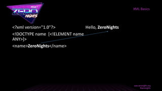 <?xml version="1.0"?>
<!DOCTYPE name [<!ELEMENT name
ANY>]>
<name>ZeroNights</name>
Hello, ZeroNights
XML Basics
 