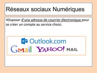 Réseaux sociaux Numériques
▪Disposer d’une adresse de courrier électronique pour
se créer un compte au service choisi.
 