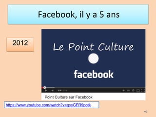 Facebook, il y a 5 ans
21
https://www.youtube.com/watch?v=qyyGFR9potk
2012
 