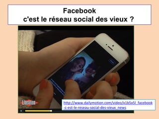 Facebook
c'est le réseau social des vieux ?
http://www.dailymotion.com/video/x1b5x5l_facebook
-c-est-le-reseau-social-des-vieux_news
 