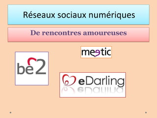 Réseaux sociaux numériques
De rencontres amoureuses
 