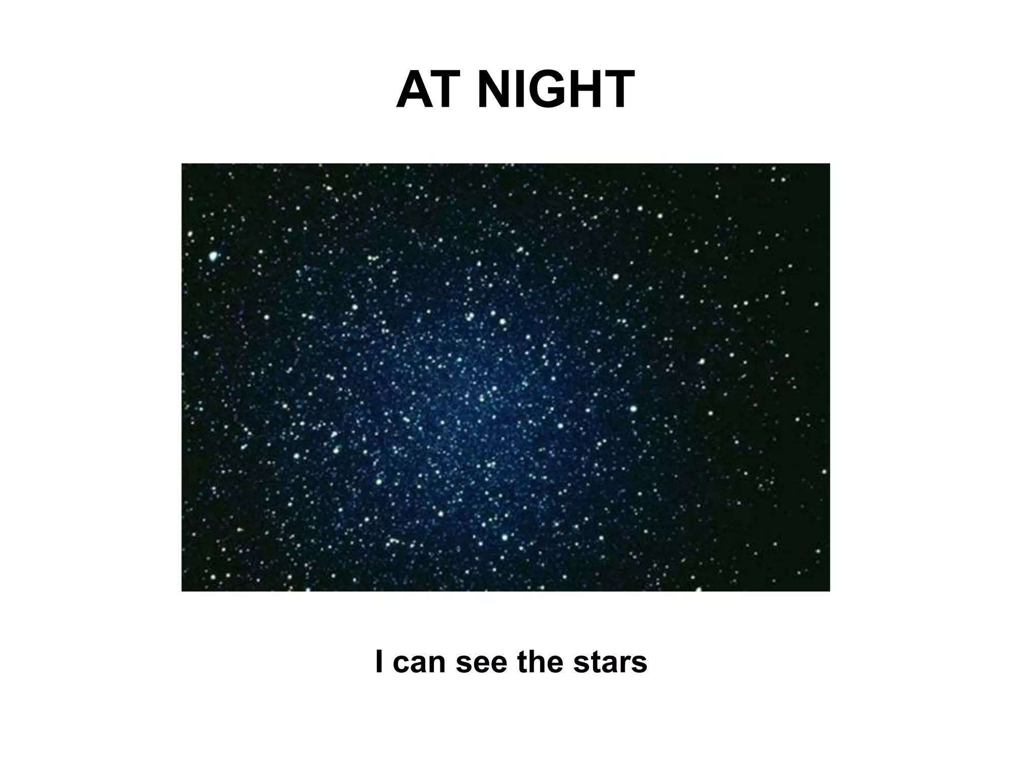 AT NIGHT
I can see the stars