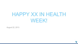 HAPPY XX IN HEALTH
WEEK!
August 22, 2013
 