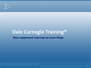 Dale Carnegie Training®
Ваш надежный партнер во всем Мире




                                    1
 