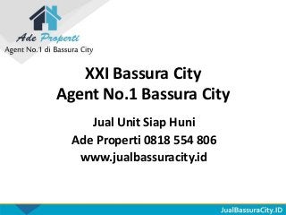 XXI Bassura City
Agent No.1 Bassura City
Jual Unit Siap Huni
Ade Properti 0818 554 806
www.jualbassuracity.id
 