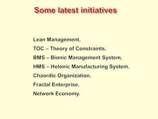 Some latestinitiativesLean Management,TOC – Theory of Constraints,BMS – Bionic Management System,HMS – Holonic Manufacturing System,Chaordic Organization,Fractal Enterprise,Network Economy.